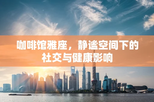 咖啡馆雅座，静谧空间下的社交与健康影响
