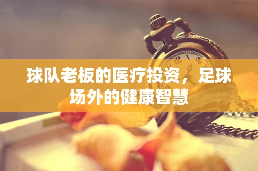 球队老板的医疗投资，足球场外的健康智慧