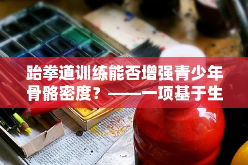 跆拳道训练能否增强青少年骨骼密度？——一项基于生物力学的初步探讨
