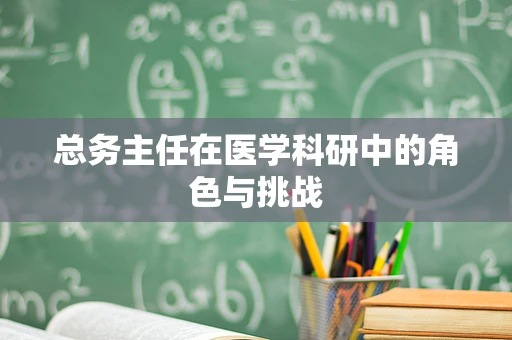 总务主任在医学科研中的角色与挑战