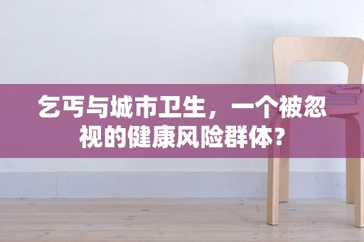 乞丐与城市卫生，一个被忽视的健康风险群体？