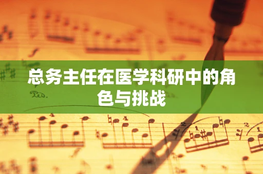 总务主任在医学科研中的角色与挑战