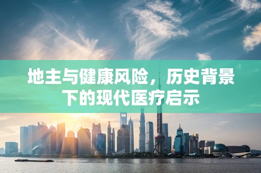 地主与健康风险，历史背景下的现代医疗启示