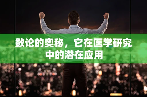 数论的奥秘，它在医学研究中的潜在应用