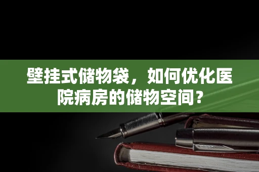 壁挂式储物袋，如何优化医院病房的储物空间？