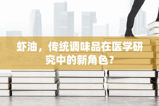 虾油，传统调味品在医学研究中的新角色？