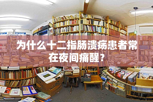 为什么十二指肠溃疡患者常在夜间痛醒？
