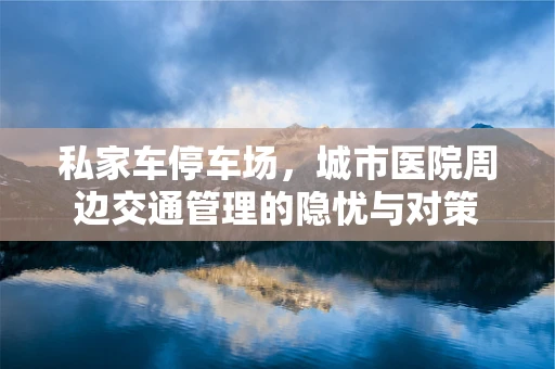 私家车停车场，城市医院周边交通管理的隐忧与对策