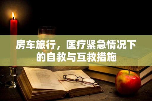 房车旅行，医疗紧急情况下的自救与互救措施
