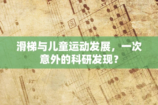 滑梯与儿童运动发展，一次意外的科研发现？