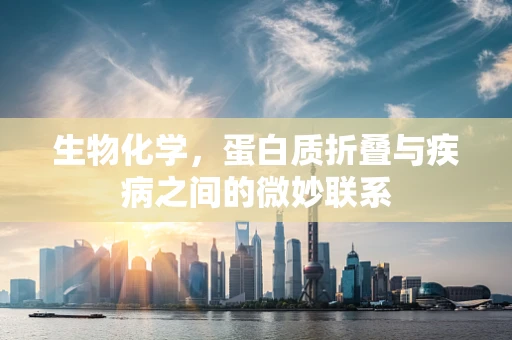生物化学，蛋白质折叠与疾病之间的微妙联系