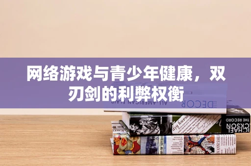 网络游戏与青少年健康，双刃剑的利弊权衡