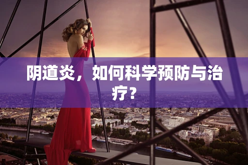 阴道炎，如何科学预防与治疗？