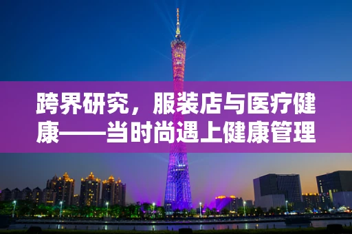 跨界研究，服装店与医疗健康——当时尚遇上健康管理