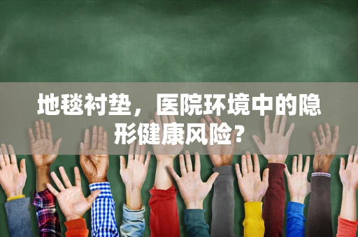 地毯衬垫，医院环境中的隐形健康风险？