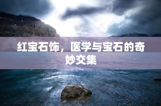 红宝石饰，医学与宝石的奇妙交集