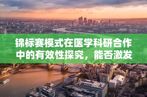 锦标赛模式在医学科研合作中的有效性探究，能否激发创新与效率的双重提升？