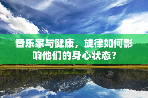 音乐家与健康，旋律如何影响他们的身心状态？