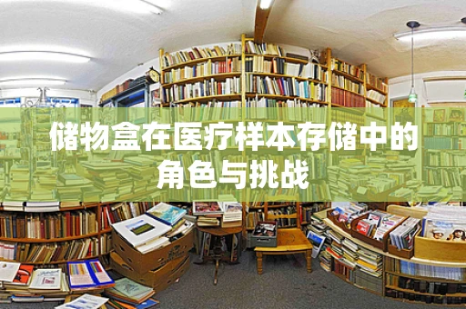 储物盒在医疗样本存储中的角色与挑战