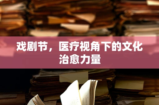 戏剧节，医疗视角下的文化治愈力量