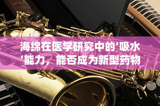 海绵在医学研究中的‘吸水’能力，能否成为新型药物递送系统？