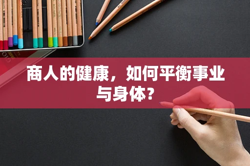 商人的健康，如何平衡事业与身体？