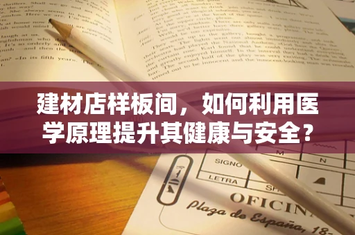 建材店样板间，如何利用医学原理提升其健康与安全？