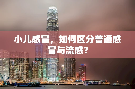 小儿感冒，如何区分普通感冒与流感？