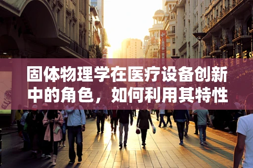 固体物理学在医疗设备创新中的角色，如何利用其特性提升诊断精度？
