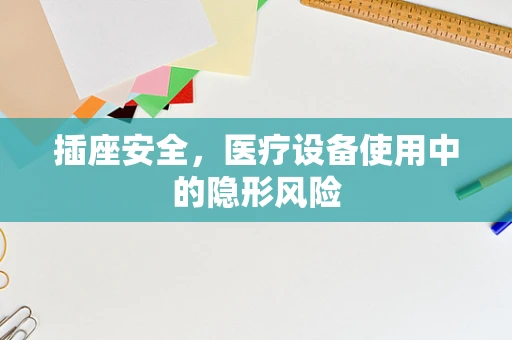 插座安全，医疗设备使用中的隐形风险