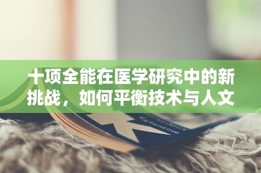 十项全能在医学研究中的新挑战，如何平衡技术与人文关怀？