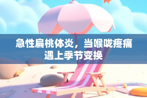 急性扁桃体炎，当喉咙疼痛遇上季节变换
