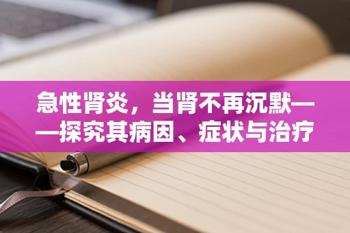 急性肾炎，当肾不再沉默——探究其病因、症状与治疗策略