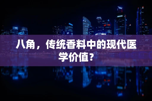 八角，传统香料中的现代医学价值？