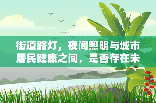 街道路灯，夜间照明与城市居民健康之间，是否存在未知的关联？