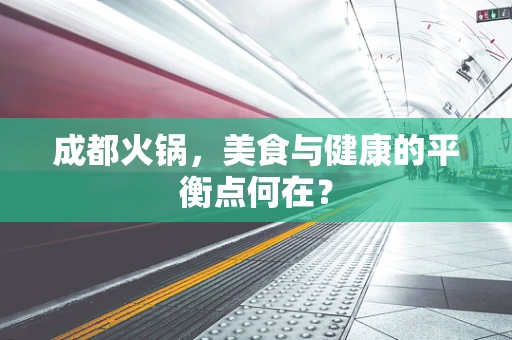 成都火锅，美食与健康的平衡点何在？