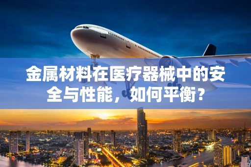 金属材料在医疗器械中的安全与性能，如何平衡？