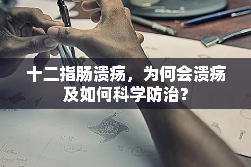 十二指肠溃疡，为何会溃疡及如何科学防治？