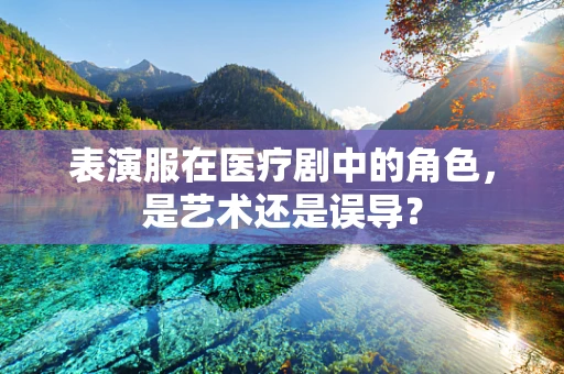 表演服在医疗剧中的角色，是艺术还是误导？