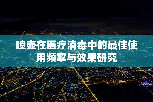 喷壶在医疗消毒中的最佳使用频率与效果研究