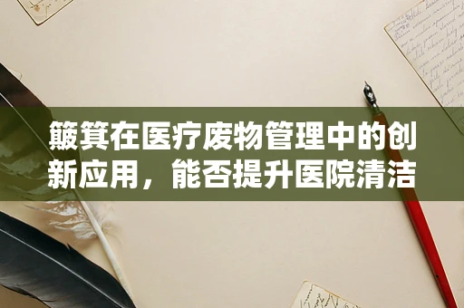 簸箕在医疗废物管理中的创新应用，能否提升医院清洁效率？