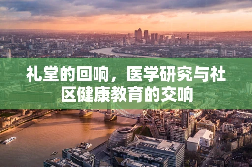 礼堂的回响，医学研究与社区健康教育的交响