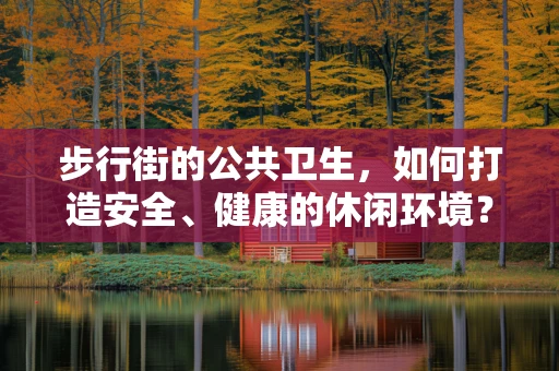步行街的公共卫生，如何打造安全、健康的休闲环境？